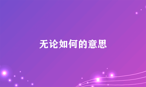 无论如何的意思