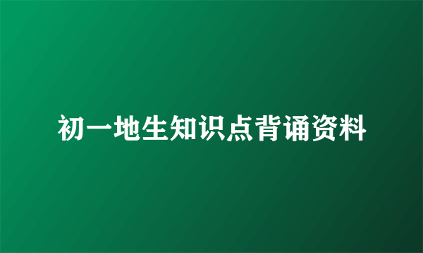 初一地生知识点背诵资料