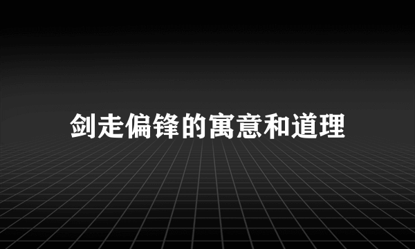 剑走偏锋的寓意和道理
