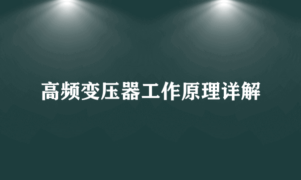 高频变压器工作原理详解