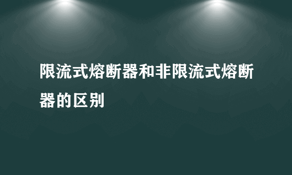 限流式熔断器和非限流式熔断器的区别