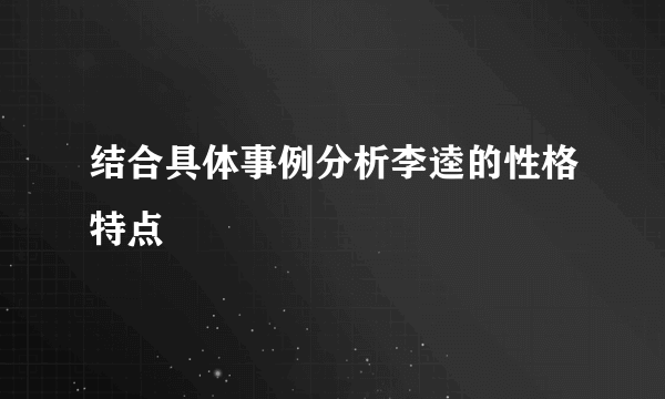结合具体事例分析李逵的性格特点
