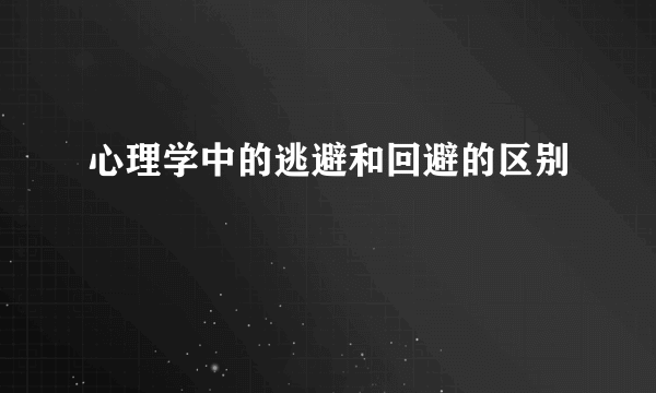 心理学中的逃避和回避的区别