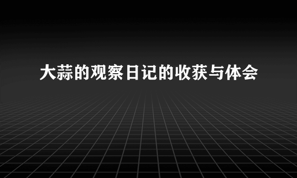 大蒜的观察日记的收获与体会