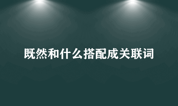 既然和什么搭配成关联词