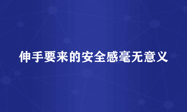 伸手要来的安全感毫无意义