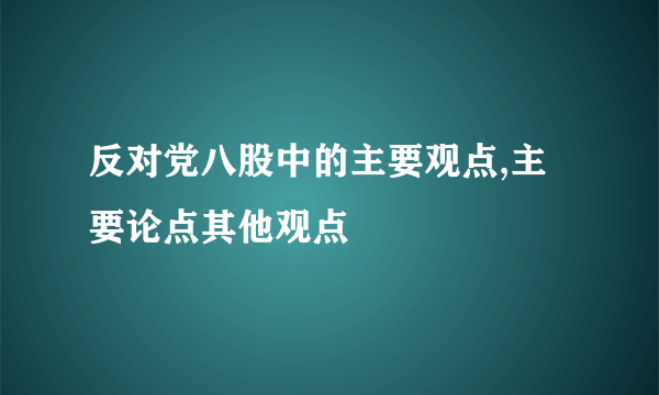 反对党八股中的主要观点,主要论点其他观点