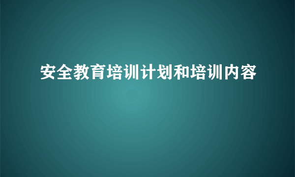 安全教育培训计划和培训内容