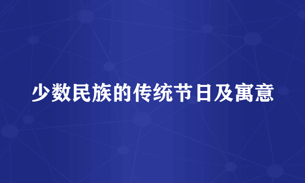 少数民族的传统节日及寓意