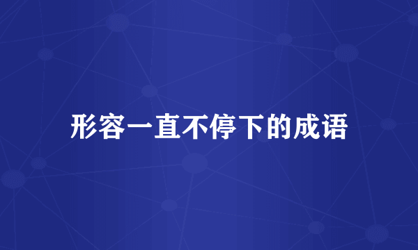 形容一直不停下的成语