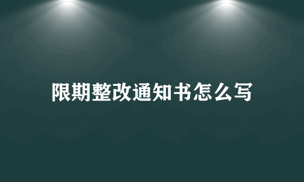 限期整改通知书怎么写