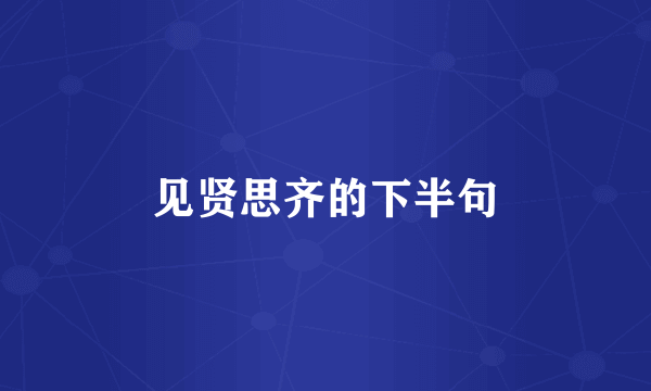 见贤思齐的下半句