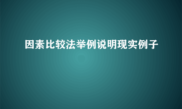 因素比较法举例说明现实例子