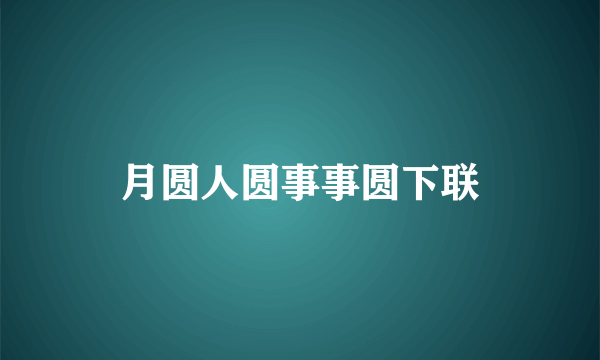 月圆人圆事事圆下联