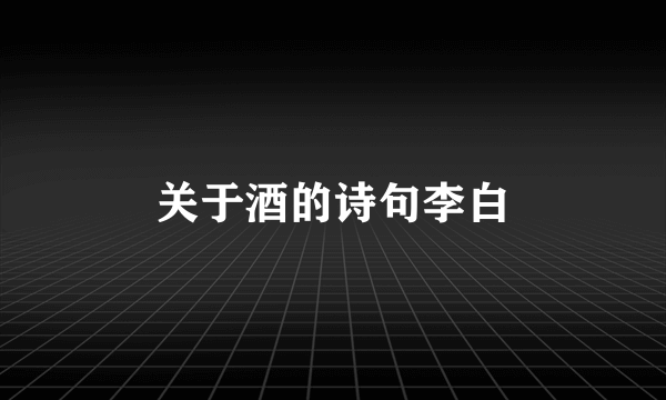 关于酒的诗句李白