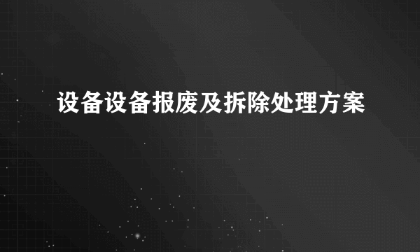 设备设备报废及拆除处理方案