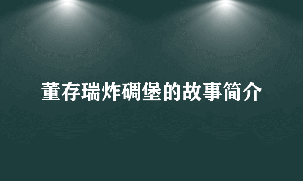 董存瑞炸碉堡的故事简介