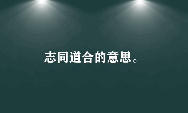 志同道合的意思。
