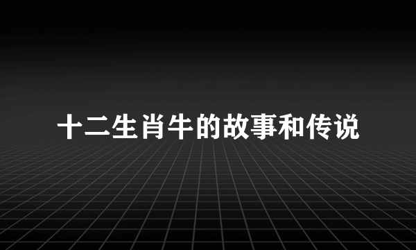 十二生肖牛的故事和传说