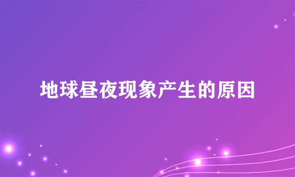 地球昼夜现象产生的原因