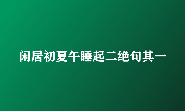 闲居初夏午睡起二绝句其一