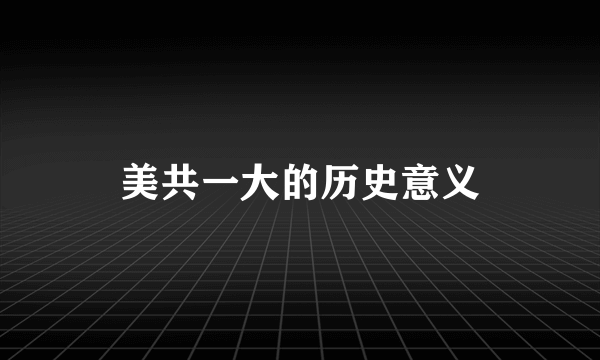 美共一大的历史意义