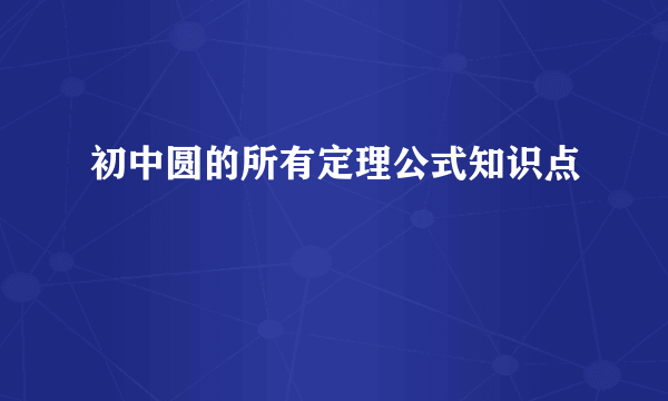 初中圆的所有定理公式知识点