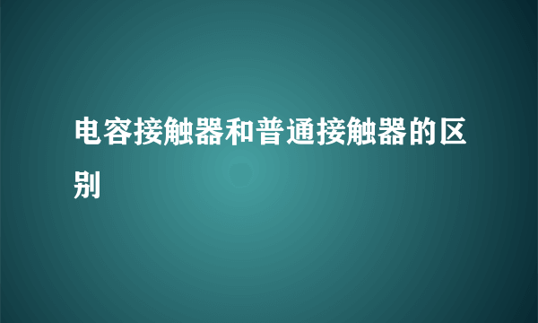 电容接触器和普通接触器的区别