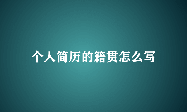 个人简历的籍贯怎么写