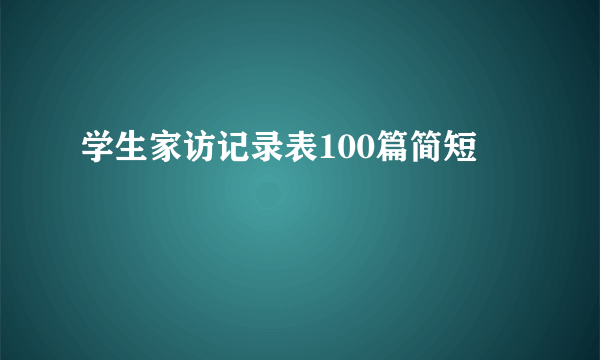 学生家访记录表100篇简短