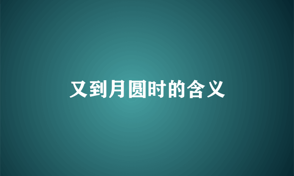 又到月圆时的含义