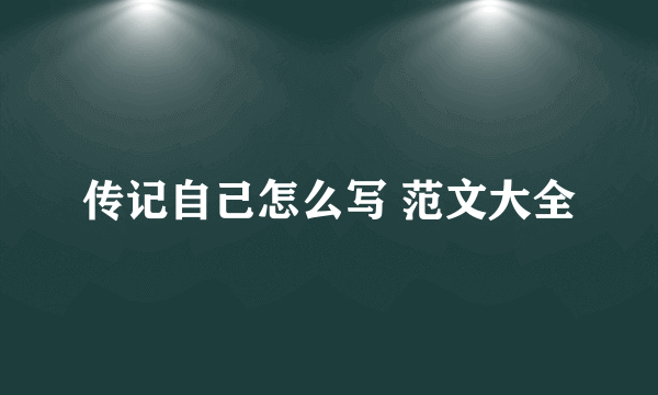 传记自己怎么写 范文大全