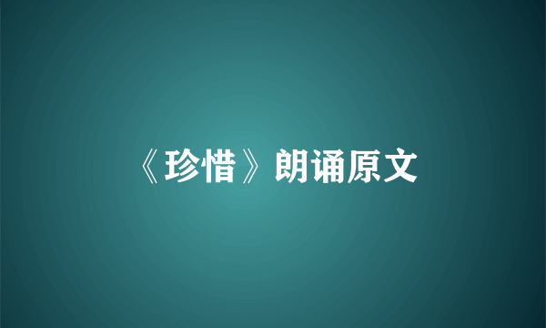 《珍惜》朗诵原文