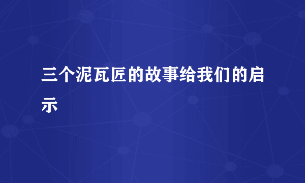 三个泥瓦匠的故事给我们的启示