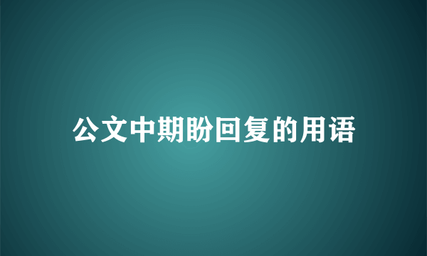 公文中期盼回复的用语