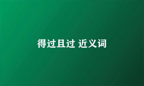 得过且过 近义词