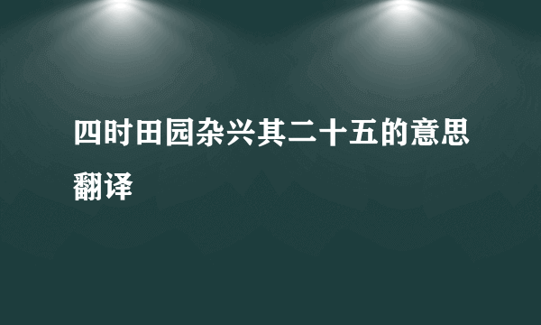 四时田园杂兴其二十五的意思翻译