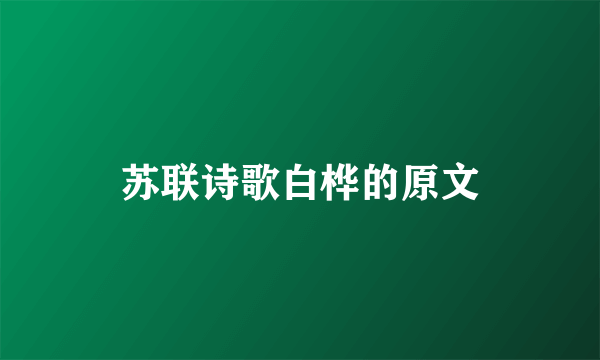苏联诗歌白桦的原文