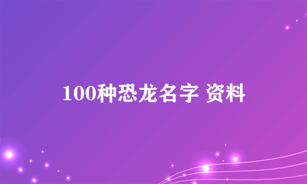 100种恐龙名字 资料