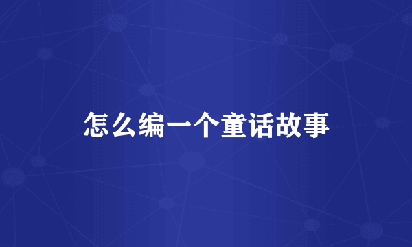 怎么编一个童话故事
