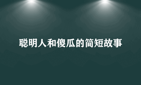 聪明人和傻瓜的简短故事