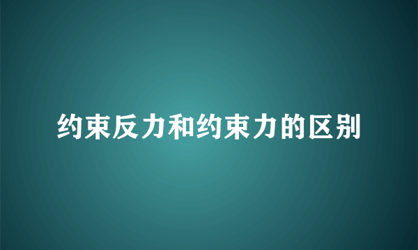 约束反力和约束力的区别