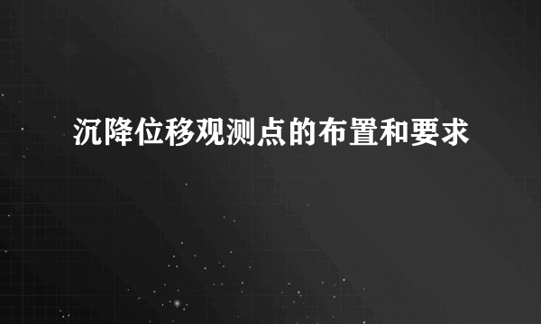 沉降位移观测点的布置和要求