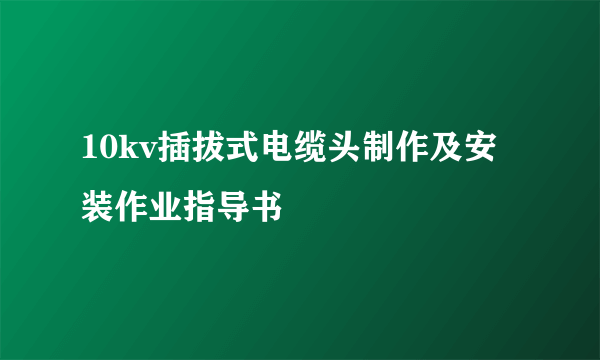 10kv插拔式电缆头制作及安装作业指导书