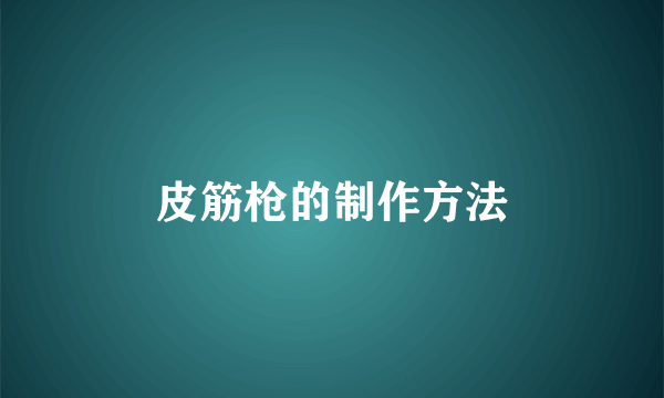 皮筋枪的制作方法