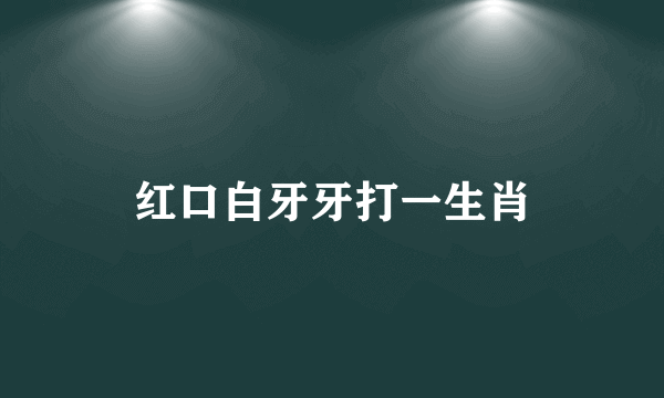 红口白牙牙打一生肖