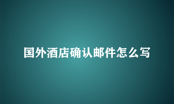 国外酒店确认邮件怎么写