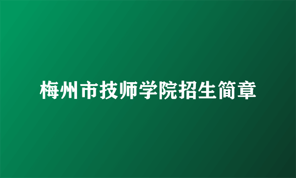 梅州市技师学院招生简章