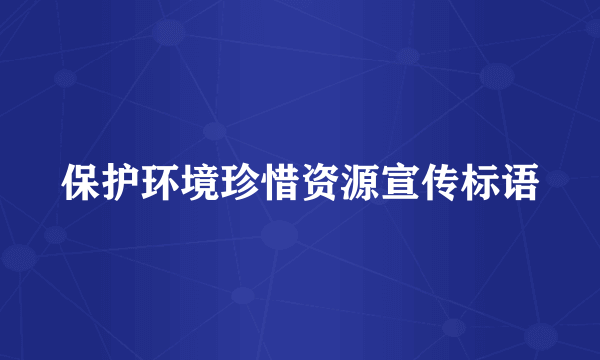 保护环境珍惜资源宣传标语