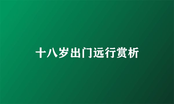十八岁出门远行赏析